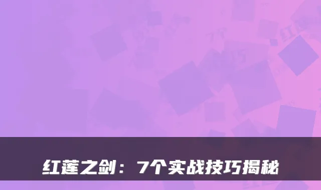红莲之剑：7个实战技巧揭秘