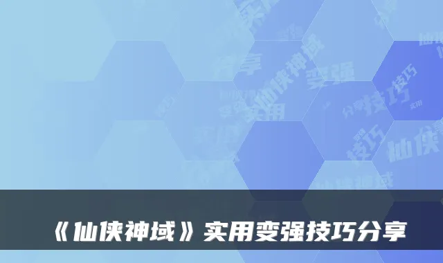 《仙侠神域》实用变强技巧分享