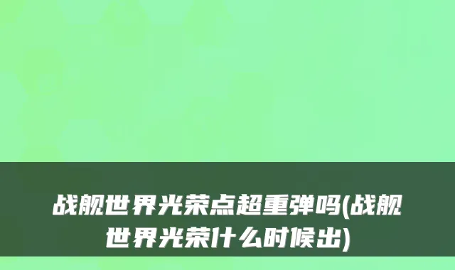 战舰世界光荣点超重弹吗(战舰世界光荣什么时候出)
