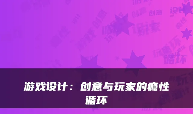 游戏设计：创意与玩家的瘾性循环