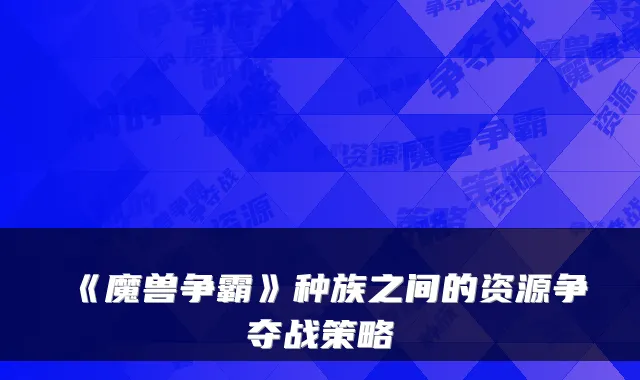 《魔兽争霸》种族之间的资源争夺战策略