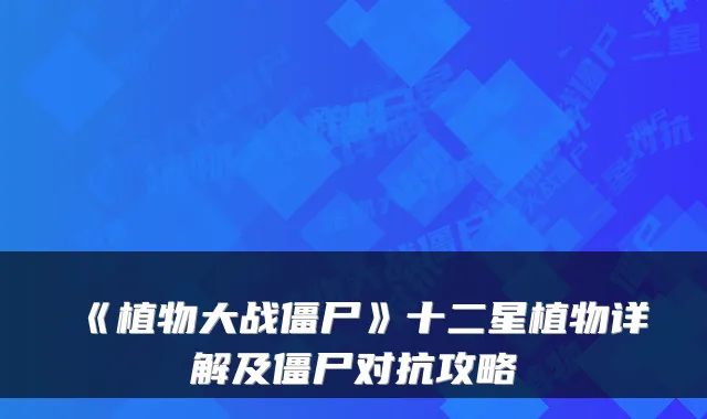 《植物大战僵尸》十二星植物详解及僵尸对抗攻略