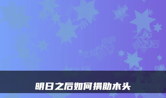 明日之后如何捐助木头