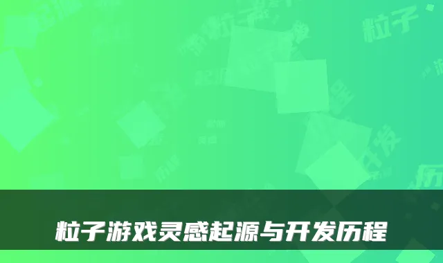 粒子游戏灵感起源与开发历程