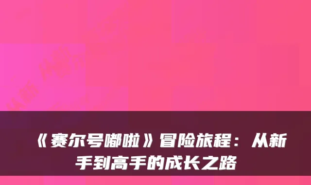 《赛尔号嘟啦》冒险旅程:从新手到高手的成长之路