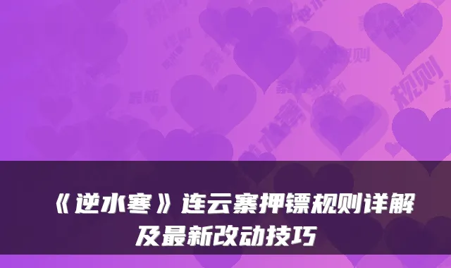 《逆水寒》连云寨押镖规则详解及新改动技巧