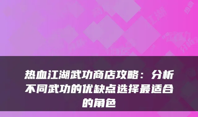 热血江湖武功商店攻略：分析不同武功的优缺点选择最适合的角色