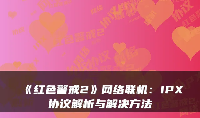 《红色警戒2》网络联机：IPX协议解析与解决方法