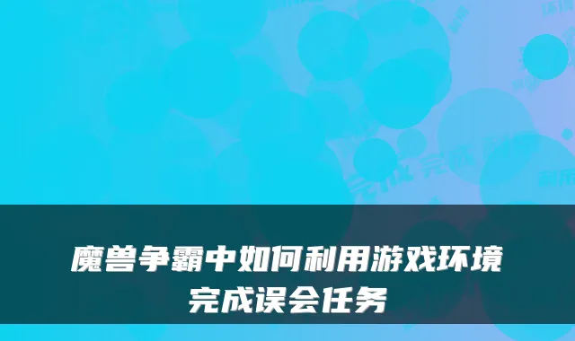 魔兽争霸中如何利用游戏环境完成误会任务