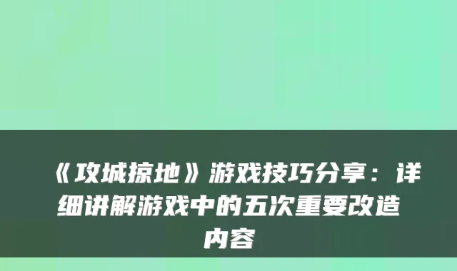 《攻城掠地》游戏技巧分享：详细讲解游戏中的五次重要改造内容