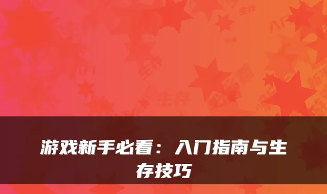 游戏新手必看：入门指南与生存技巧