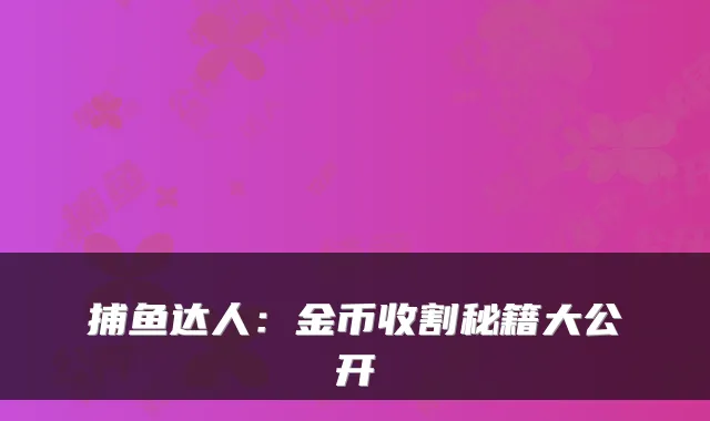 捕鱼达人:金币收割秘籍大公开