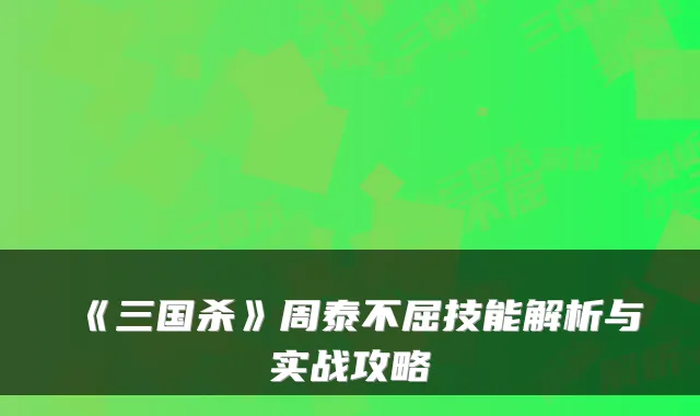 《三国杀》周泰不屈技能解析与实战攻略