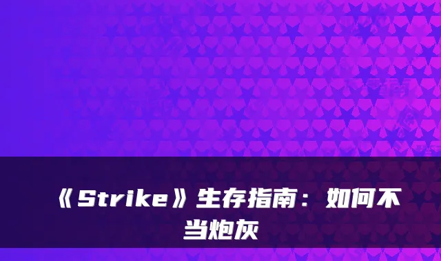 《Strike》生存指南：如何不当炮灰