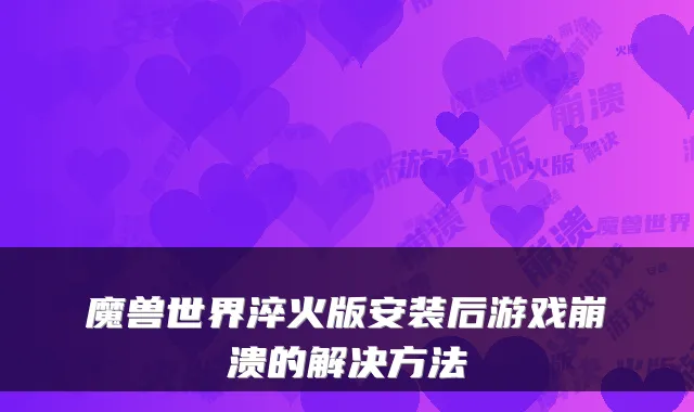 魔兽世界淬火版安装后游戏崩溃的解决方法