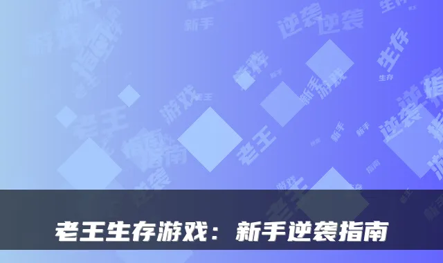老王生存游戏:新手逆袭指南