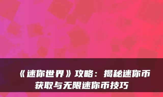 《迷你世界》攻略：揭秘迷你币获取与无限迷你币技巧