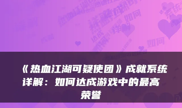 《热血江湖可疑使团》成就系统详解：如何达成游戏中的高荣誉