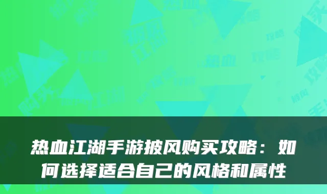 热血江湖手游披风购买攻略：如何选择适合自己的风格和属性