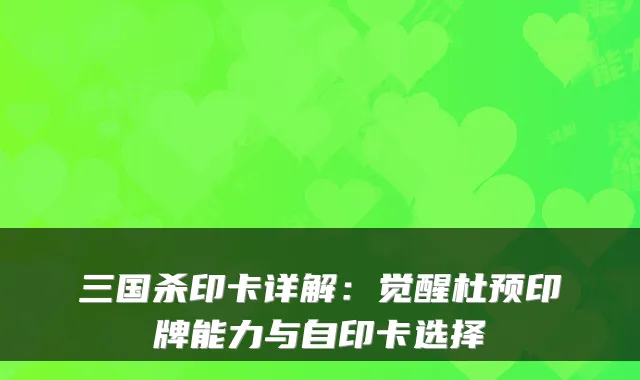 三国杀印卡详解：觉醒杜预印牌能力与自印卡选择