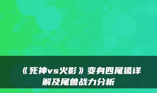 《死神vs火影》变身四尾狐详解及尾兽战力分析