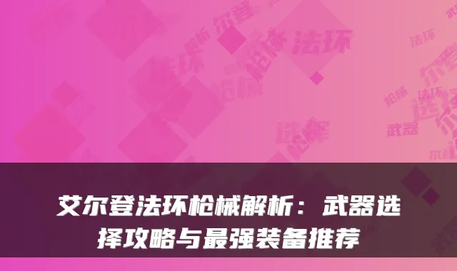 艾尔登法环枪械解析：武器选择攻略与强装备推荐