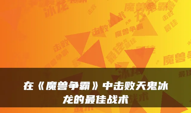 在《魔兽争霸》中击败天鬼冰龙的最佳战术