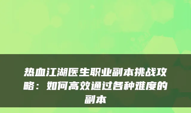 热血江湖医生职业副本挑战攻略：如何高效通过各种难度的副本