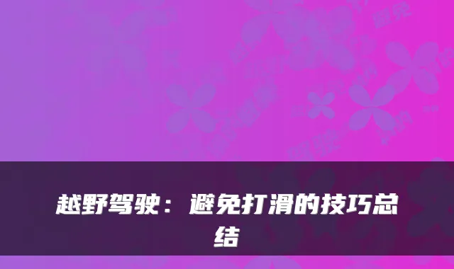 越野驾驶：避免打滑的技巧总结