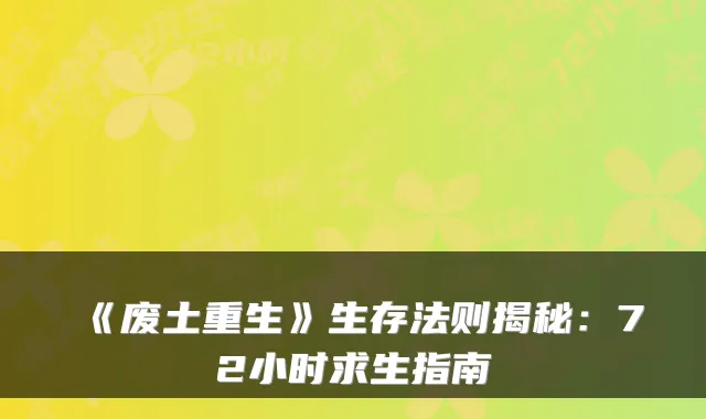 《废土重生》生存法则揭秘：72小时求生指南
