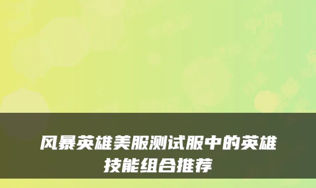 风暴英雄美服测试服中的英雄技能组合推荐