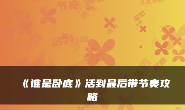 《谁是卧底》活到后带节奏攻略