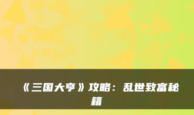 《三国大亨》攻略：乱世致富秘籍