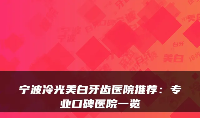 宁波冷光美白牙齿医院推荐：专业口碑医院一览