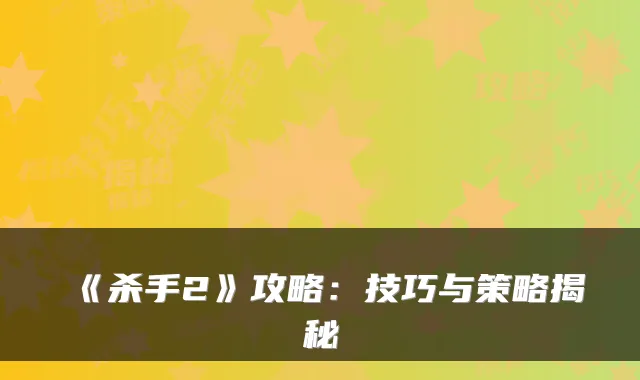 《杀手2》攻略:技巧与策略揭秘