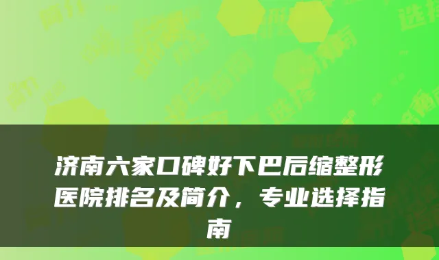 济南六家口碑好下巴后缩整形医院排名及简介,专业选择指南