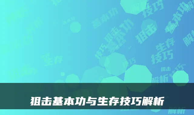 狙击基本功与生存技巧解析