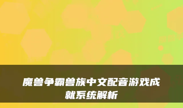 魔兽争霸兽族中文配音游戏成就系统解析