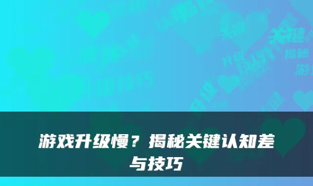 游戏升级慢?揭秘关键认知差与技巧