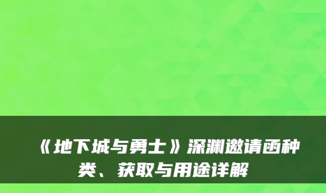 《地下城与勇士》深渊邀请函种类、获取与用途详解
