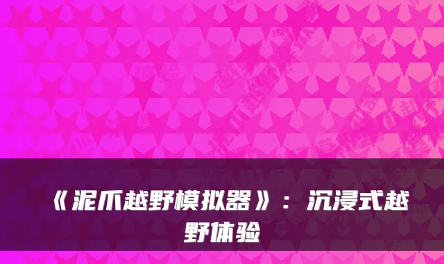 《泥爪越野模拟器》：沉浸式越野体验