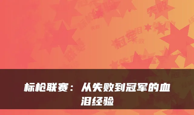 标枪联赛:从失败到冠军的血泪经验