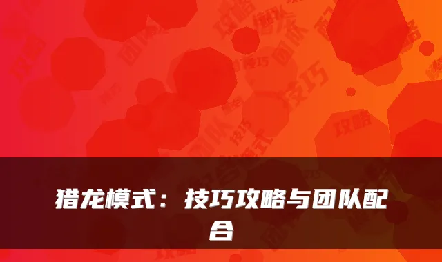 猎龙模式：技巧攻略与团队配合