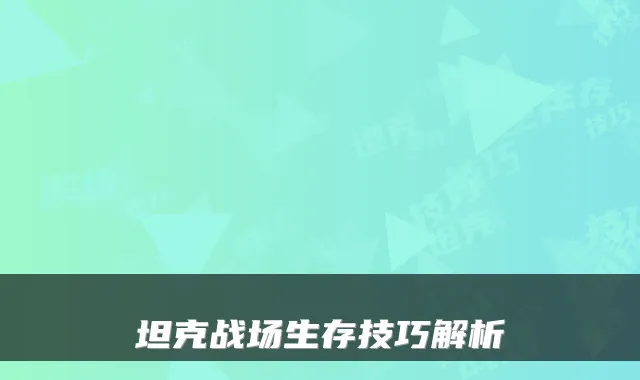坦克战场生存技巧解析