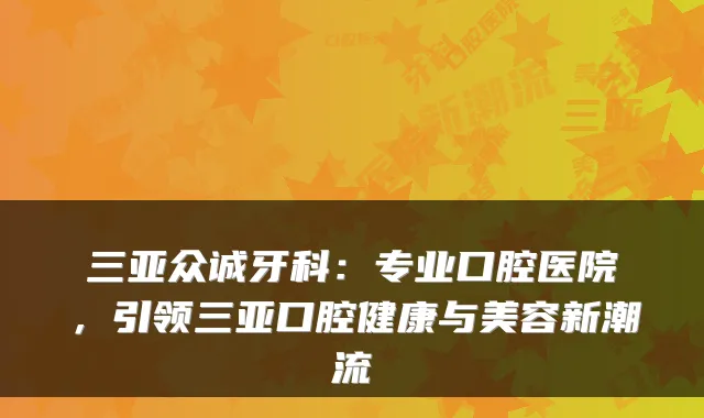 三亚众诚牙科：专业口腔医院，引领三亚口腔健康与美容新潮流