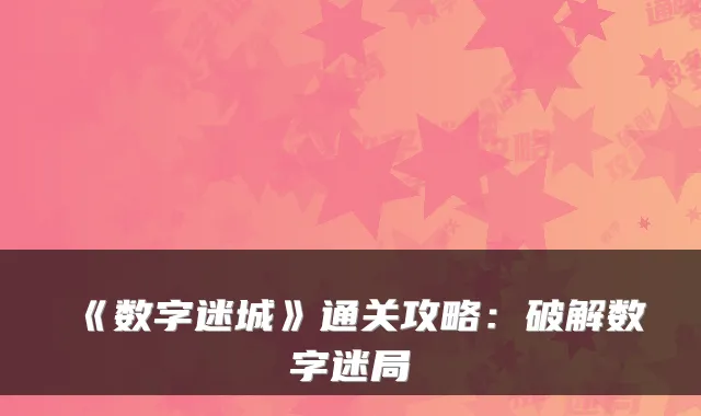 《数字迷城》通关攻略：破解数字迷局