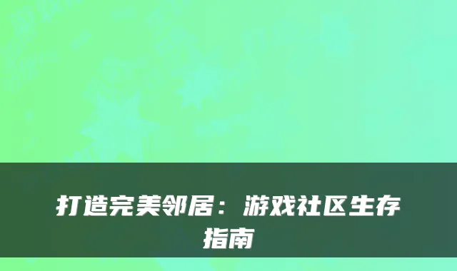 打造邻居:游戏社区生存指南