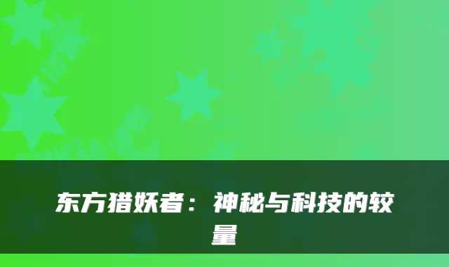 东方猎妖者：神秘与科技的较量