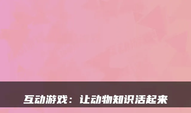 互动游戏：让动物知识活起来