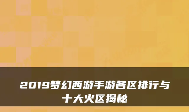 2019梦幻西游手游各区排行与十大火区揭秘